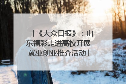 《大众日报》：山东福彩走进高校开展就业创业推介活动