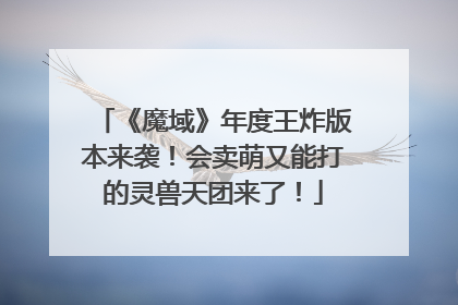 《魔域》年度王炸版本来袭！会卖萌又能打的灵兽天团来了！