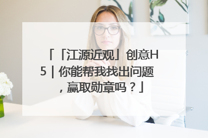 「江源近观」创意H5｜你能帮我找出问题，赢取勋章吗？
