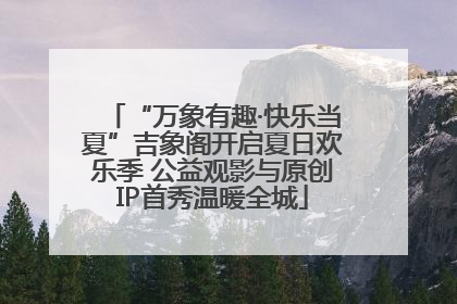 “万象有趣·快乐当夏”吉象阁开启夏日欢乐季 公益观影与原创IP首秀温暖全城