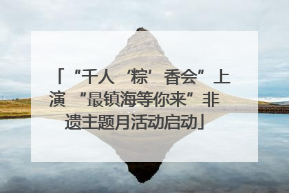 “千人‘粽’香会”上演 “最镇海等你来”非遗主题月活动启动