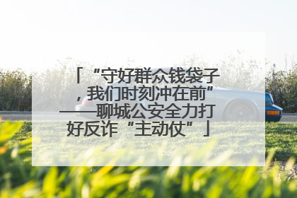 “守好群众钱袋子，我们时刻冲在前”——聊城公安全力打好反诈“主动仗”