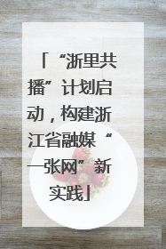 “浙里共播”计划启动，构建浙江省融媒“一张网”新实践