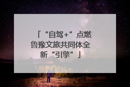 “自驾+”点燃鲁豫文旅共同体全新“引擎”