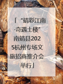 “靖彩江南·奇遇土楼”南靖县2025杭州专场文旅招商推介会举行
