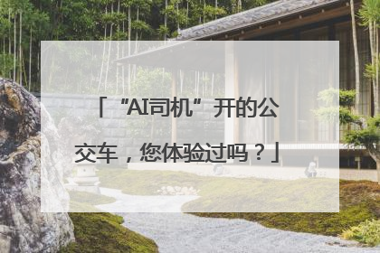 “AI司机”开的公交车，您体验过吗？