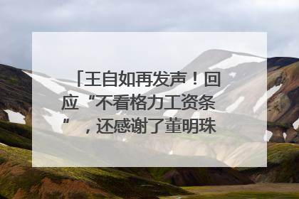 王自如再发声！回应“不看格力工资条”，还感谢了董明珠和雷军｜热财经