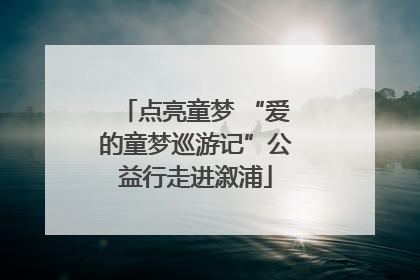 点亮童梦 “爱的童梦巡游记”公益行走进溆浦