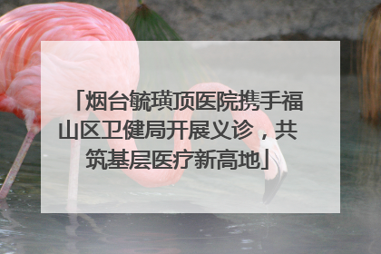 烟台毓璜顶医院携手福山区卫健局开展义诊，共筑基层医疗新高地
