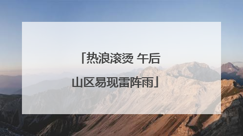 热浪滚烫 午后山区易现雷阵雨