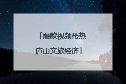 爆款视频带热庐山文旅经济