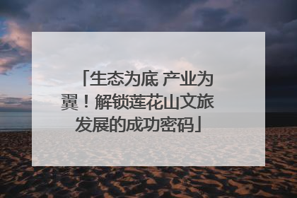 生态为底 产业为翼！解锁莲花山文旅发展的成功密码