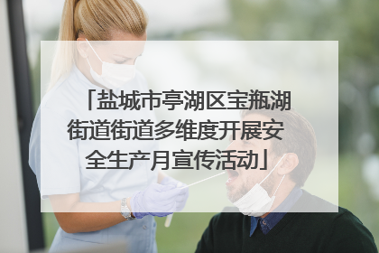 盐城市亭湖区宝瓶湖街道街道多维度开展安全生产月宣传活动