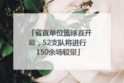 省直单位篮球赛开幕，52支队将进行150余场较量