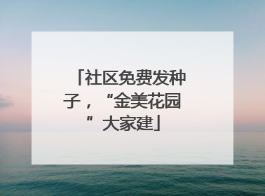 社区免费发种子，“金美花园”大家建