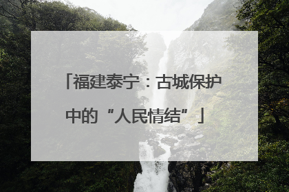 福建泰宁：古城保护中的“人民情结”