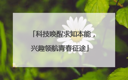 科技唤醒求知本能，兴趣领航青春征途