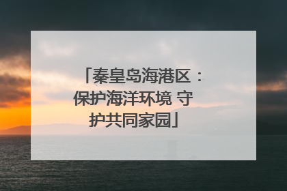 秦皇岛海港区：保护海洋环境 守护共同家园