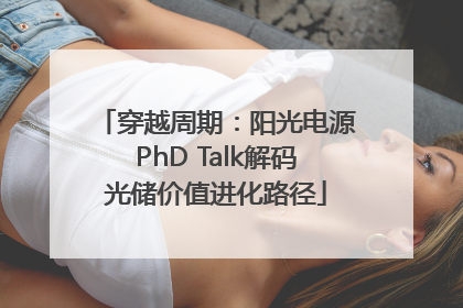 穿越周期：阳光电源PhD Talk解码光储价值进化路径