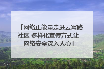 网络正能量走进云霄路社区 多样化宣传方式让网络安全深入人心