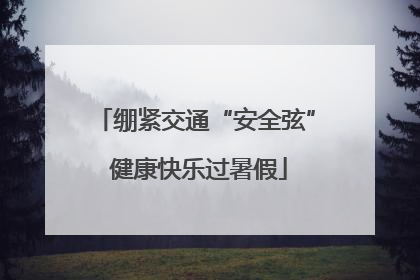 绷紧交通“安全弦” 健康快乐过暑假