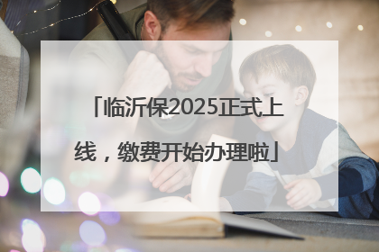 临沂保2025正式上线，缴费开始办理啦