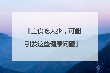 主食吃太少，可能引发这些健康问题