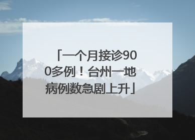 一个月接诊900多例！台州一地病例数急剧上升