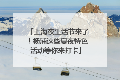 上海夜生活节来了！杨浦这些夏夜特色活动等你来打卡