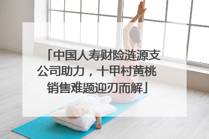 中国人寿财险涟源支公司助力，十甲村黄桃销售难题迎刃而解