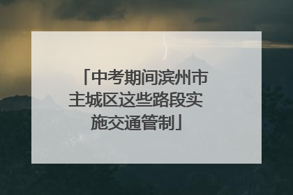 中考期间滨州市主城区这些路段实施交通管制