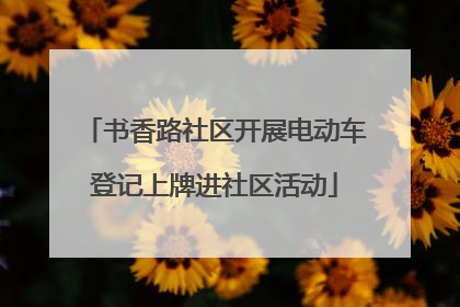 书香路社区开展电动车登记上牌进社区活动