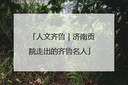 人文齐鲁｜济南贡院走出的齐鲁名人