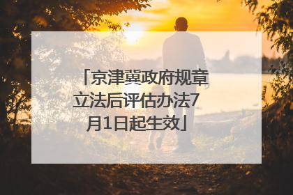 京津冀政府规章立法后评估办法7月1日起生效