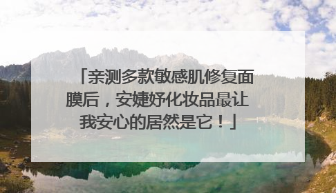 亲测多款敏感肌修复面膜后，安婕妤化妆品最让我安心的居然是它！