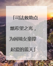 司法救助点燃希望之光，为困境女童撑起爱的蓝天