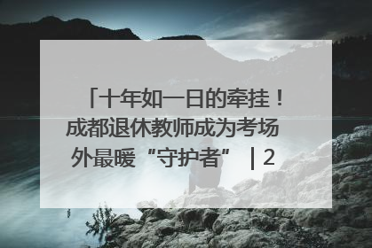 十年如一日的牵挂！成都退休教师成为考场外最暖“守护者”｜2025四川高考