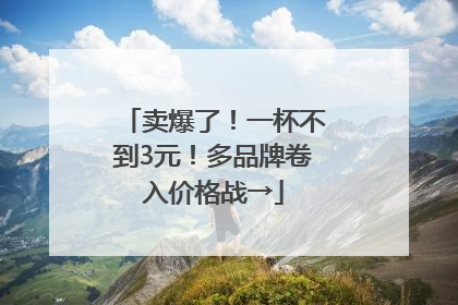 卖爆了！一杯不到3元！多品牌卷入价格战→