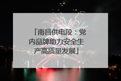 南昌供电段：党内品牌助力安全生产高质量发展