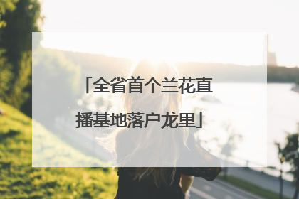 全省首个兰花直播基地落户龙里