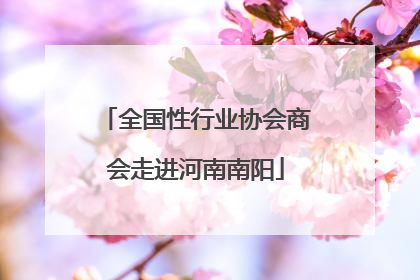 全国性行业协会商会走进河南南阳