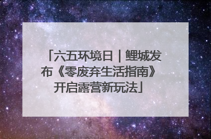 六五环境日｜鲤城发布《零废弃生活指南》开启露营新玩法