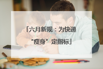 六月新规：为快递“瘦身”定指标