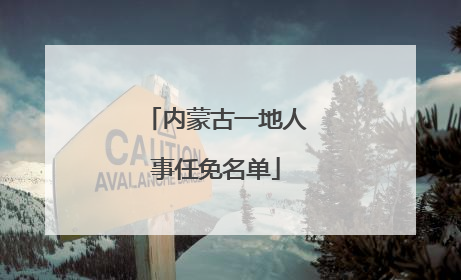 内蒙古一地人事任免名单