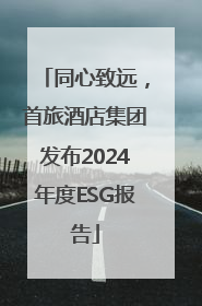 同心致远，首旅酒店集团发布2024年度ESG报告