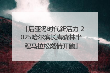 后亚冬时代新活力 2025哈尔滨长寿森林半程马拉松燃情开跑