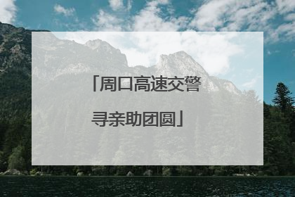 周口高速交警寻亲助团圆