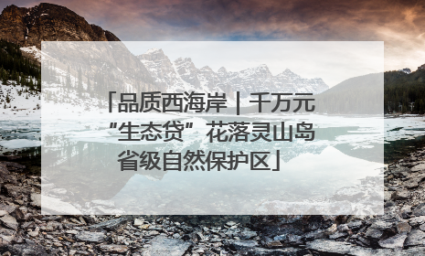 品质西海岸｜千万元“生态贷”花落灵山岛省级自然保护区