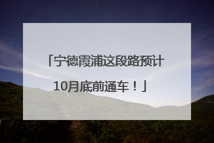 宁德霞浦这段路预计10月底前通车！