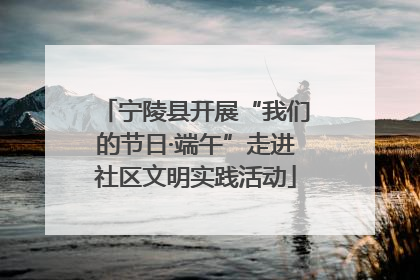 宁陵县开展“我们的节日·端午”走进社区文明实践活动